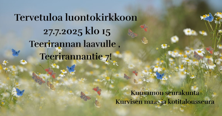Luontokirkko Teerirannan laavulla, Teerirannantie 7 Kuva: Kukkaketo, jossa lentää useita erilaisia perhosia. Teksti: Tervetuloa luontokirkkoon su 27.7.2025 klo 15 Teerirannan laavulle, Teerirannantie 7!